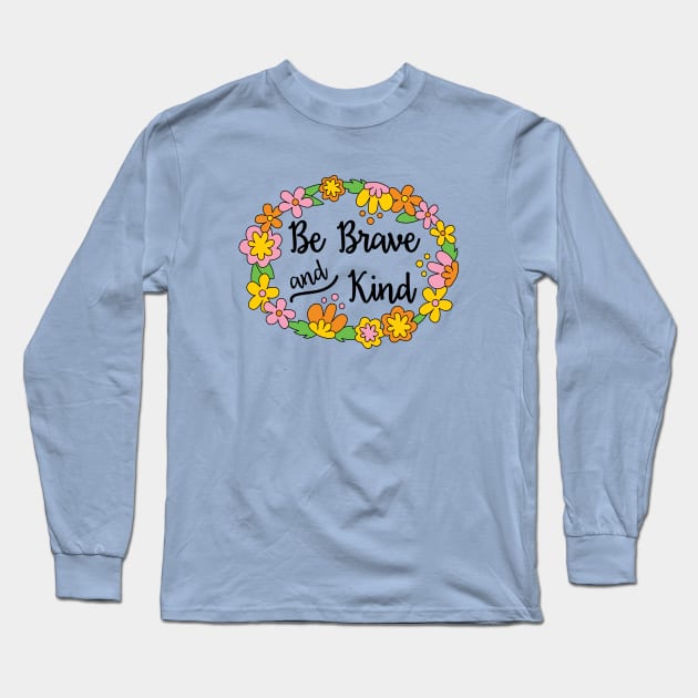 Be Brave and Kind Long Sleeve T-Shirt by BoredInc
